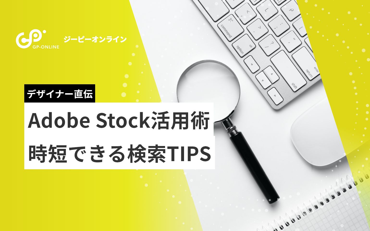 Adobe Stockで時短素材探し！デザイナーが伝授する便利な使い方とは？