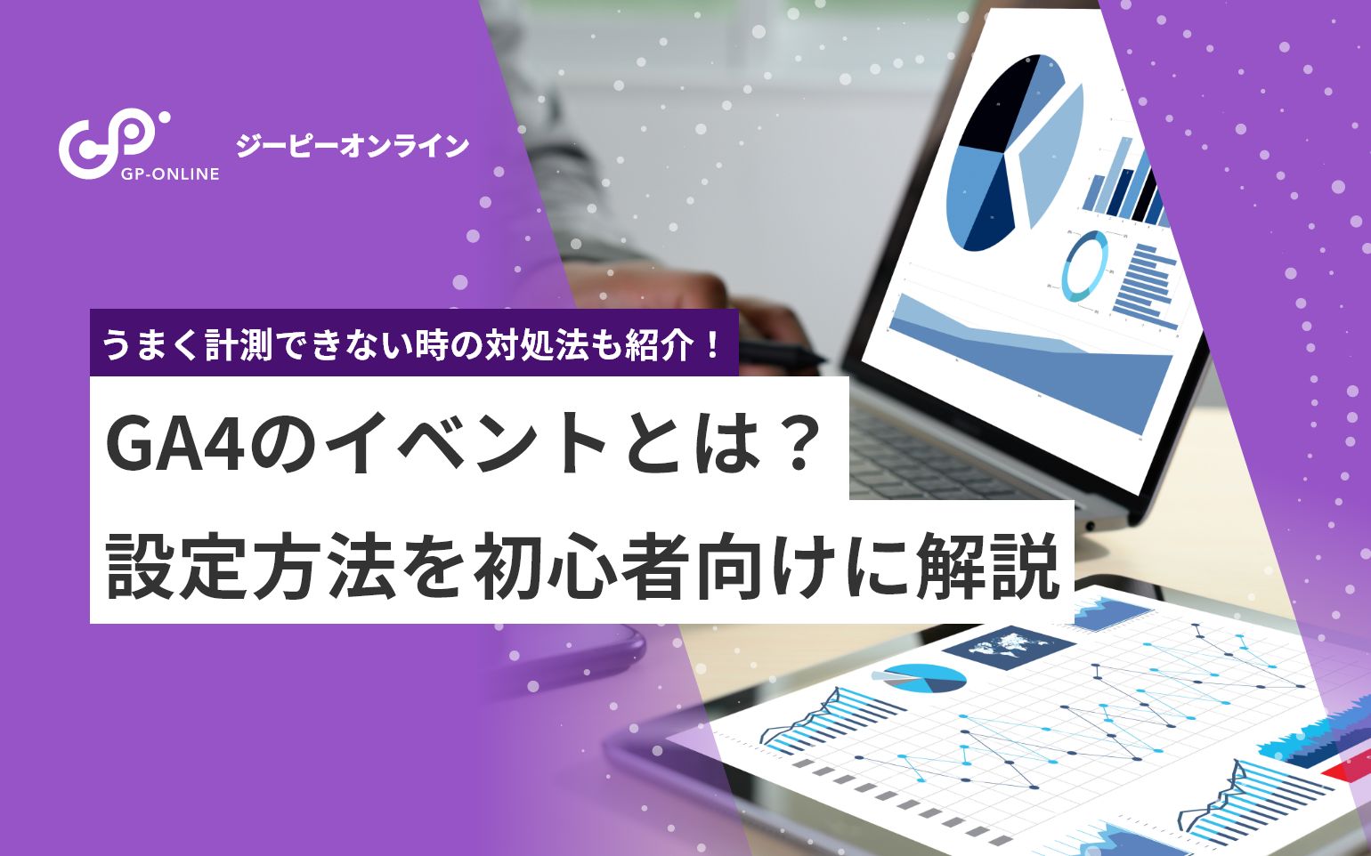 GA4のイベントとは？設定方法や計測できない時の対処法を解説